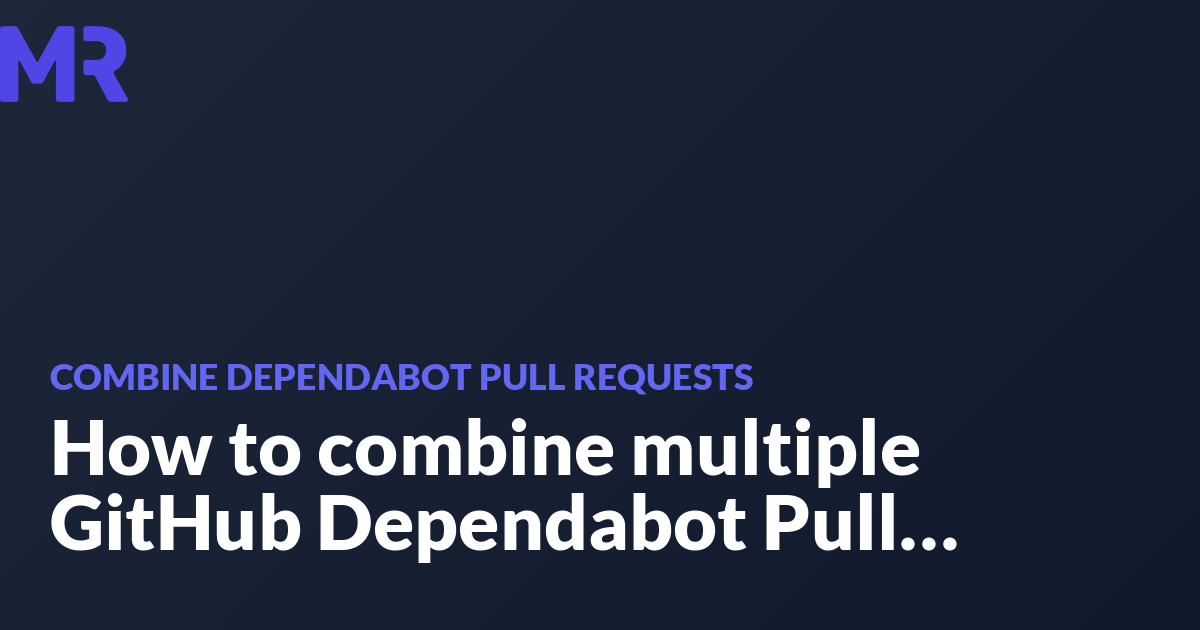 how-to-combine-multiple-github-dependabot-pull-requests-marc-reichel